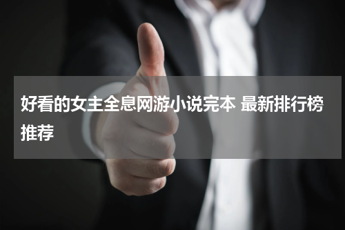 好看的女主全息网游小说完本 最新排行榜推荐