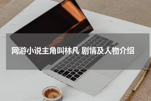 网游小说主角叫林凡 剧情及人物介绍