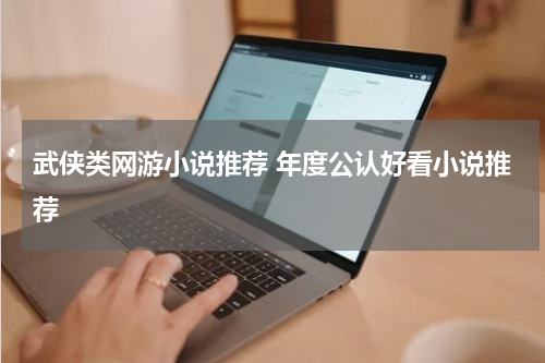武侠类网游小说推荐 年度公认好看小说推荐