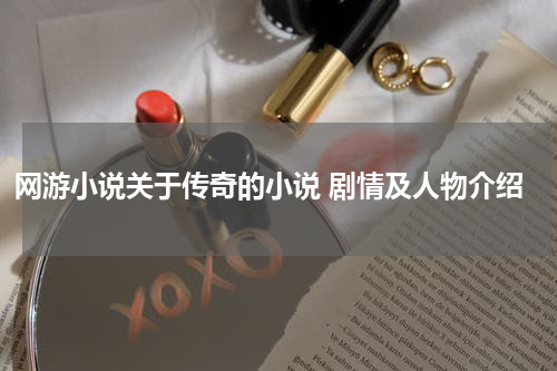 网游小说关于传奇的小说 剧情及人物介绍