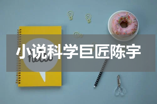 小说科学巨匠陈宇
