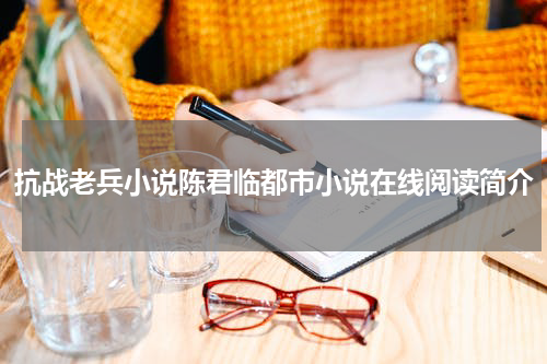 抗战老兵小说陈君临都市小说在线阅读简介