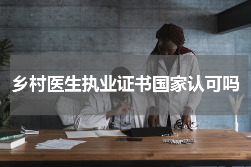 乡村医生执业证书国家认可吗
