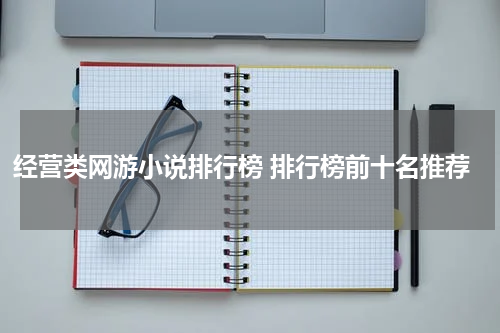 经营类网游小说排行榜 排行榜前十名推荐