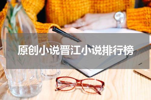原创小说晋江小说排行榜