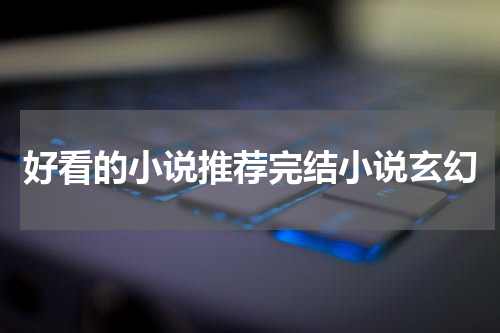 好看的小说推荐完结小说玄幻