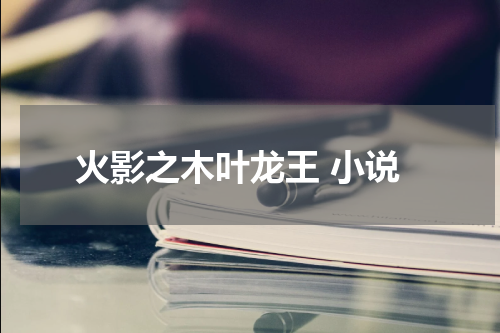 火影之木叶龙王 小说