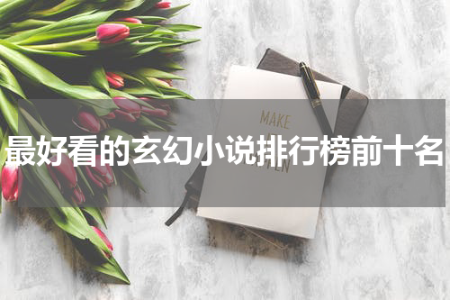 最好看的玄幻小说排行榜前十名