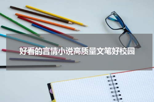 好看的言情小说高质量文笔好校园