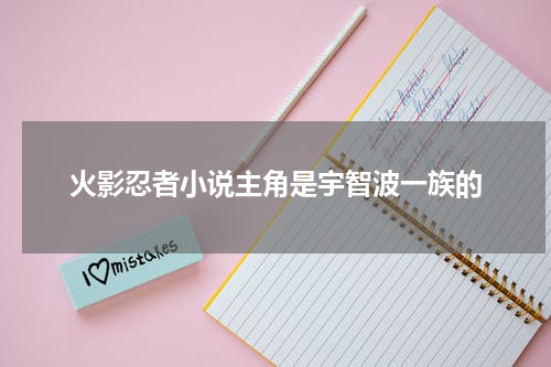 火影忍者小说主角是宇智波一族的