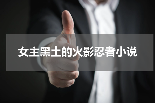 女主黑土的火影忍者小说