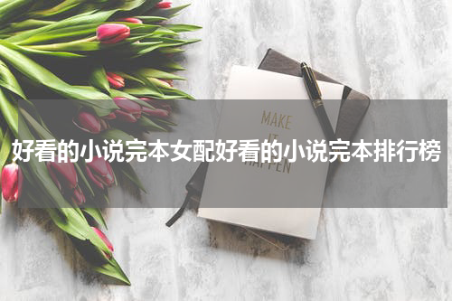 好看的小说完本女配好看的小说完本排行榜