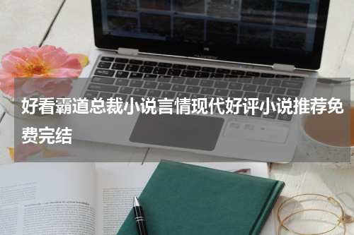 好看霸道总裁小说言情现代好评小说推荐免费完结
