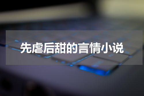 先虐后甜的言情小说