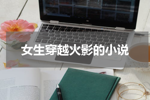 女生穿越火影的小说