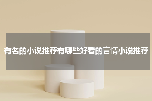 有名的小说推荐有哪些好看的言情小说推荐