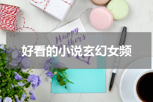 好看的小说玄幻女频