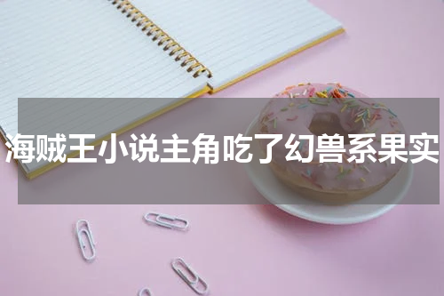 海贼王小说主角吃了幻兽系果实