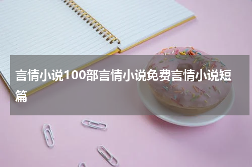 言情小说100部言情小说免费言情小说短篇