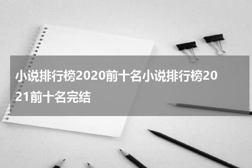 小说排行榜2020前十名小说排行榜2021前十名完结