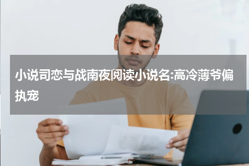 小说司恋与战南夜阅读小说名:高冷薄爷偏执宠