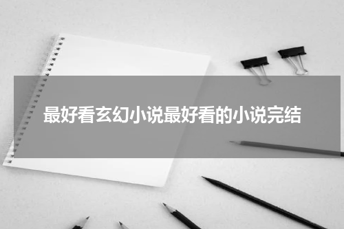最好看玄幻小说最好看的小说完结