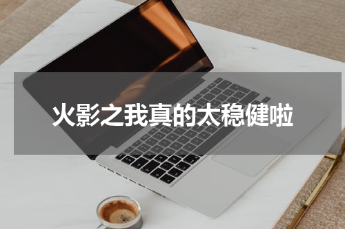 火影之我真的太稳健啦