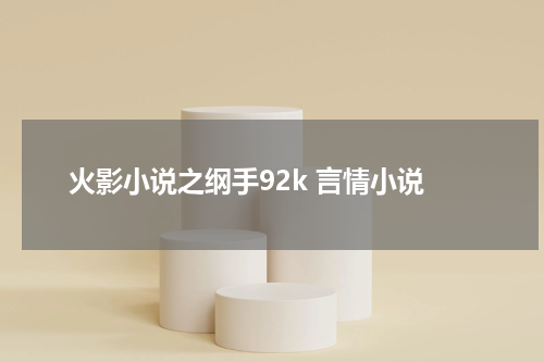 火影小说之纲手92k 言情小说