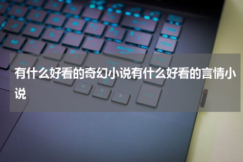 有什么好看的奇幻小说有什么好看的言情小说