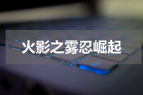 火影之雾忍崛起