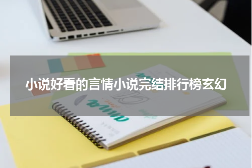 小说好看的言情小说完结排行榜玄幻