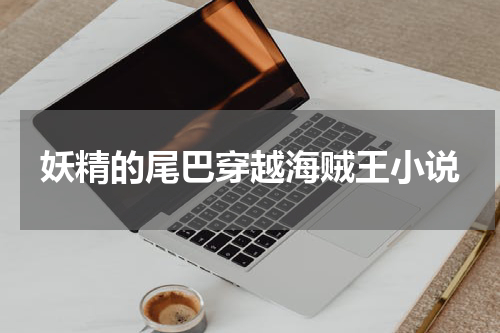 妖精的尾巴穿越海贼王小说