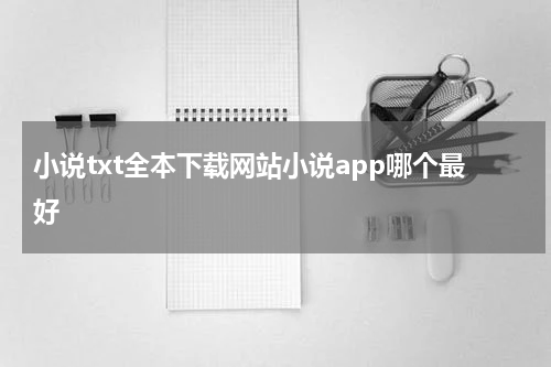 小说txt全本下载网站小说app哪个最好