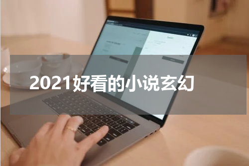 2021好看的小说玄幻