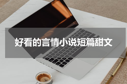好看的言情小说短篇甜文