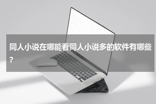 同人小说在哪能看同人小说多的软件有哪些?