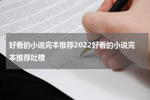 好看的小说完本推荐2022好看的小说完本推荐吐槽