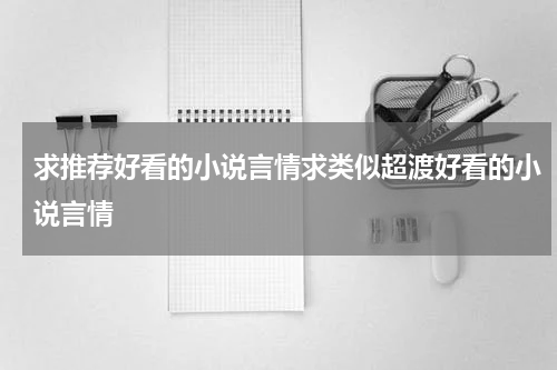 求推荐好看的小说言情求类似超渡好看的小说言情