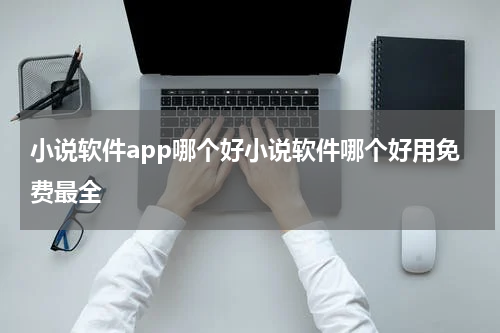 小说软件app哪个好小说软件哪个好用免费最全