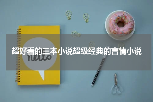 超好看的三本小说超级经典的言情小说