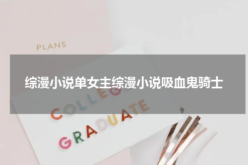 综漫小说单女主综漫小说吸血鬼骑士