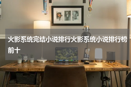 火影系统完结小说排行火影系统小说排行榜前十