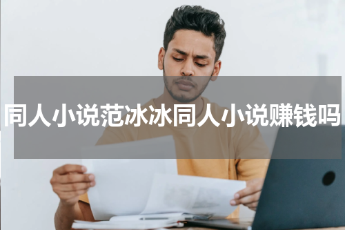 同人小说范冰冰同人小说赚钱吗