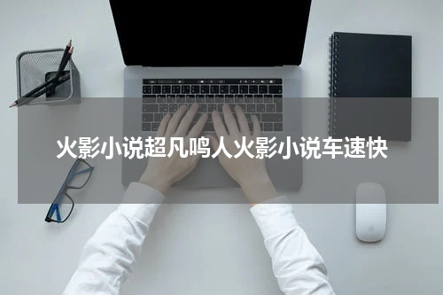 火影小说超凡鸣人火影小说车速快