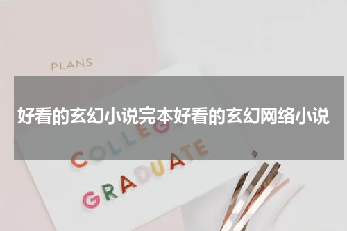 好看的玄幻小说完本好看的玄幻网络小说