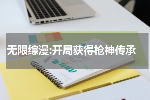 无限综漫:开局获得枪神传承