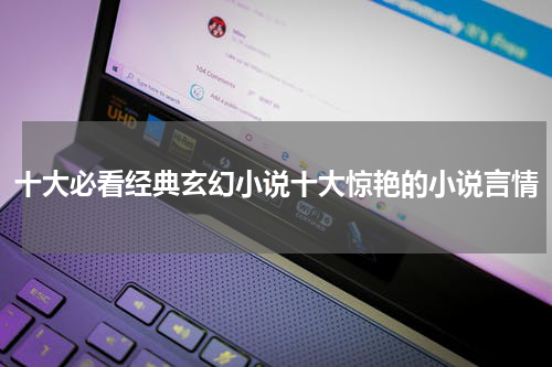 十大必看经典玄幻小说十大惊艳的小说言情