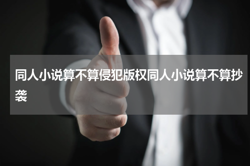 同人小说算不算侵犯版权同人小说算不算抄袭
