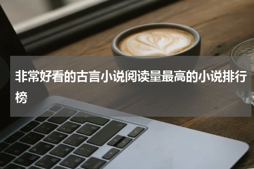 非常好看的古言小说阅读量最高的小说排行榜