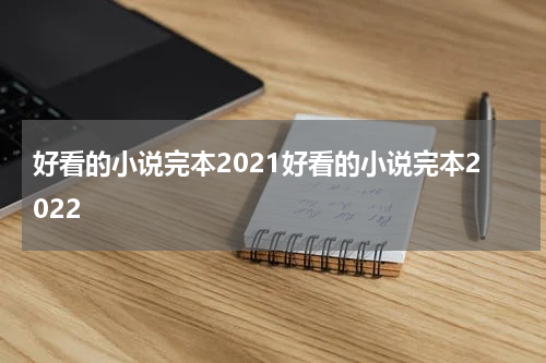 好看的小说完本2021好看的小说完本2022